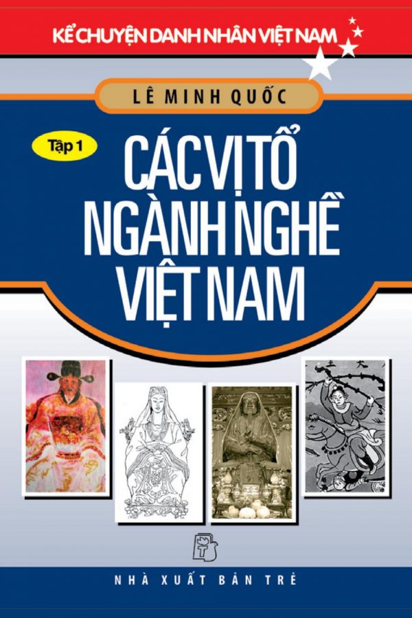 Các Vị Tổ Ngành Nghề Việt Nam: Kể Chuyện Danh Nhân Việt Nam 1