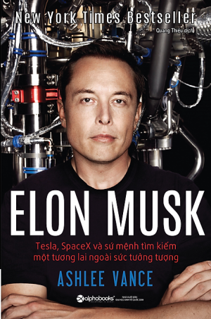 Elon Musk: Tesla, SpaceX và sứ mệnh tìm kiếm một tương lai ngoài sức tưởng tượng