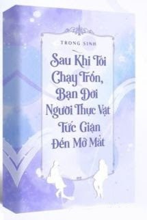 Sau Khi Tôi Chạy Trốn, Bạn Đời Người Thực Vật Tức Giận Đến Mở Mắt